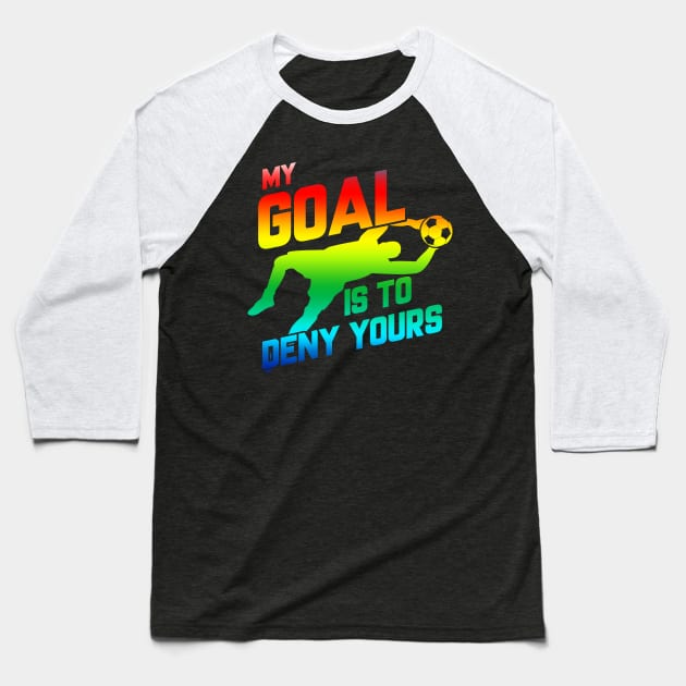 My Goal Is To Deny Yours Rainbow Soccer Goalie Baseball T-Shirt by theperfectpresents